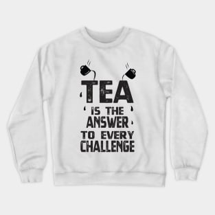 Tea is the answer to every challenge - Tea Lover Crewneck Sweatshirt